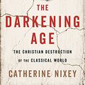 Cover Art for 9780544800885, The Darkening Age: The Christian Destruction of the Classical World by Catherine Nixey