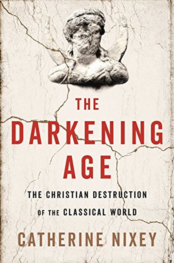 Cover Art for 9780544800885, The Darkening Age: The Christian Destruction of the Classical World by Catherine Nixey
