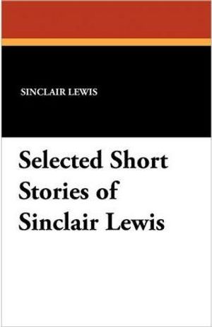 Cover Art for 9781434432797, Selected Short Stories of Sinclair Lewis by Sinclair Lewis