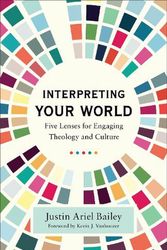 Cover Art for 9781540965066, Interpreting Your World: Five Lenses for Engaging Theology and Culture by Justin Ariel Bailey