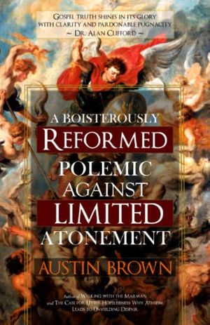 Cover Art for 9798836493158, A Boisterously Reformed Polemic Against Limited Atonement by Brown, Austin C