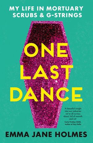 Cover Art for 9781489251022, One Last Dance: My Life in Mortuary Scrubs and G-strings by Emma Jane Holmes
