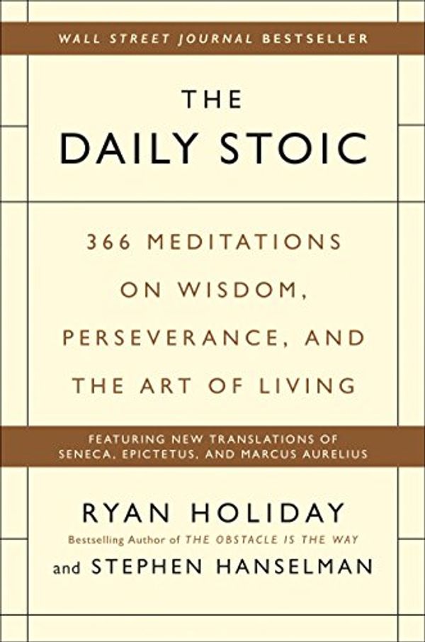 Cover Art for B01HNJIJB2, The Daily Stoic: 366 Meditations on Wisdom, Perseverance, and the Art of Living by Ryan Holiday, Stephen Hanselman