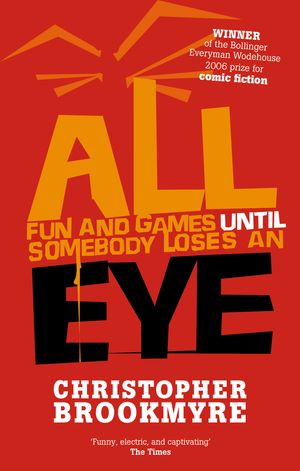 Cover Art for 9780349117454, All Fun And Games Until Somebody Loses An Eye by Christopher Brookmyre