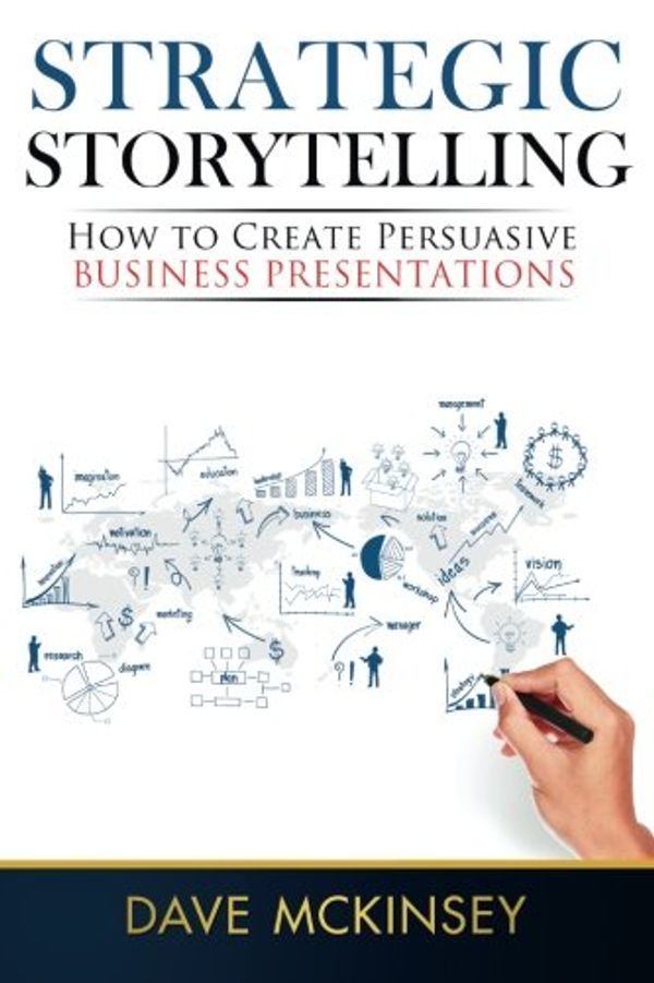 Cover Art for 9781500594466, Strategic Storytelling: How to Create Persuasive Business Presentations by Dave McKinsey