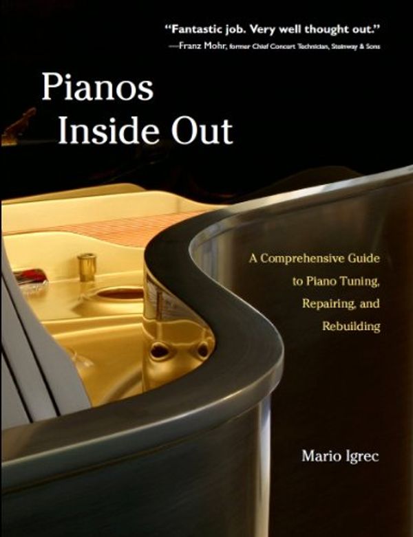 Cover Art for 9780982756300, Pianos Inside Out: A Comprehensive Guide to Piano Tuning, Repairing, and Rebuilding by Mario Igrec