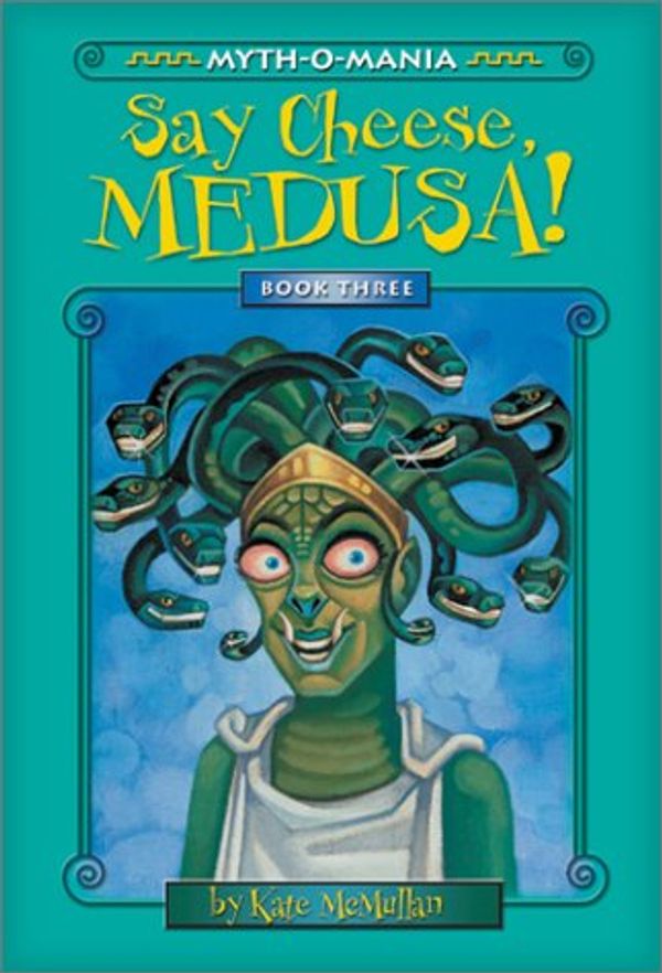 Cover Art for 9780786816668, Myth-O-Mania: Say Cheese, Medusa! - Book #3 by Kate McMullan