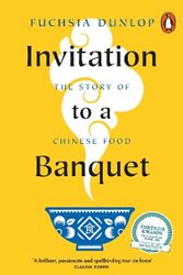 Cover Art for 9780141997216, Invitation to a Banquet: The Story of Chinese Food by Fuchsia Dunlop
