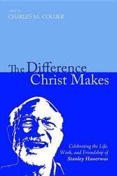 Cover Art for 9781625640567, The Difference Christ Makes: Celebrating the Life, Work, and Friendship of Stanley Hauerwas by Collier, Charlie M.