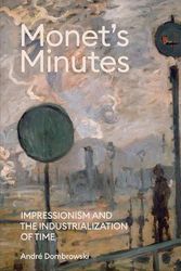 Cover Art for 9780300270662, Monet's Minutes: Impressionism and the Industrialization of Time by Dombrowski, André