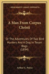 Cover Art for 9781164749295, A Man from Corpus Christi by Peirce, Arthur C.