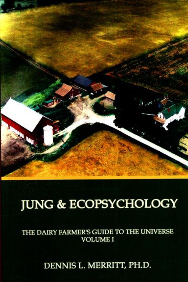 Cover Art for 9781926715421, The Dairy Farmer's Guide to the Universe Volume 1: Jung and Ecopsychology by Dennis L Merritt