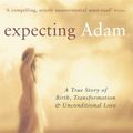 Cover Art for 9780749921903, Expecting Adam: A true story of birth, transformation and unconditional love by Martha Beck