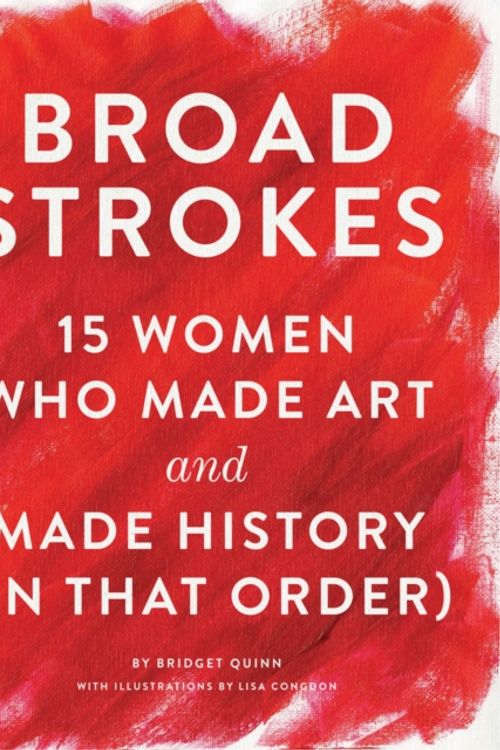Cover Art for 9781452152363, Broad Strokes15 Women Who Made Art and Made History (in That... by Bridget Quinn