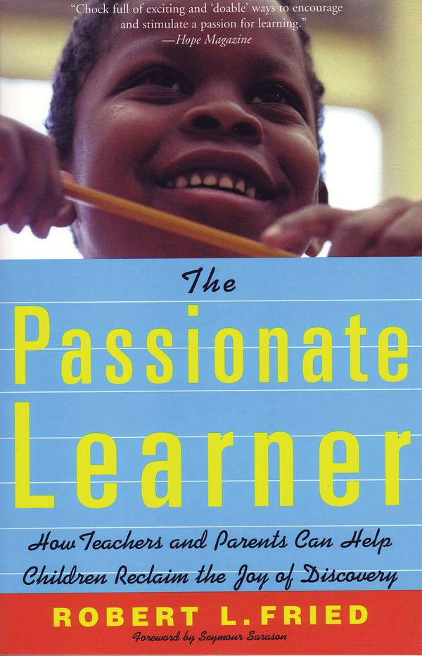Cover Art for 9780807031490, The Passionate Learner: How Teachers and Parents Can Help Children Reclaim the Joy of Discovery by Robert Fried