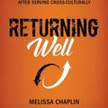 Cover Art for 9780986342608, Returning Well: Your Guide to Thriving Back "Home" After Serving Cross-Culturally by Melissa Chaplin