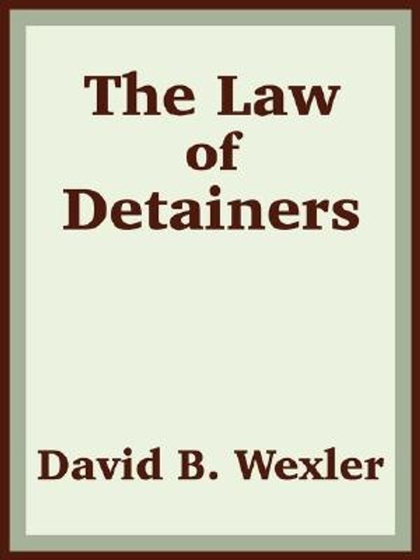 Cover Art for 9781410203946, The Law of Detainers by David B. Wexler