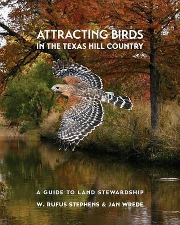 Cover Art for 9781623494407, Attracting Birds in the Texas Hill Country: A Guide to Land Stewardship (Myrna and David K. Langford Books on Working Lands) by W. Rufus Stephens