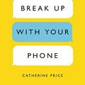 Cover Art for B072J77B68, How to Break Up with Your Phone: The 30-Day Plan to Take Back Your Life by Catherine Price