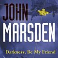 Cover Art for B0043D2FJY, Darkness, Be My Friend: Tomorrow Series 4 (The Tomorrow Series) by John Marsden