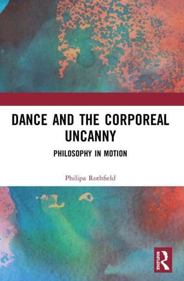 Cover Art for 9780367508449, Dance and the Corporeal Uncanny: Philosophy in Motion by Philipa Rothfield