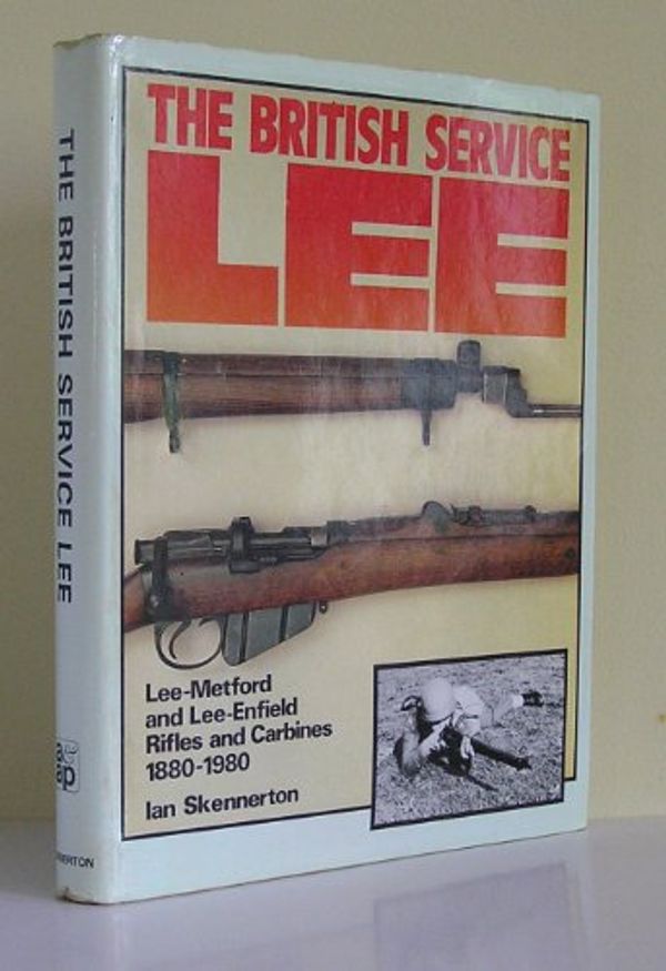 Cover Art for 9780959743883, The British service Lee: The Lee-Metford and Lee-Enfield rifles & carbines 1880-1980 by Ian D. Skennerton