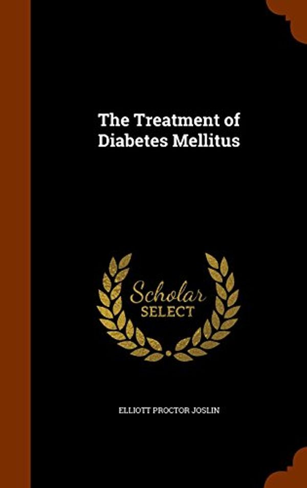 Cover Art for 9781346055480, The Treatment of Diabetes Mellitus by Elliott Proctor Joslin