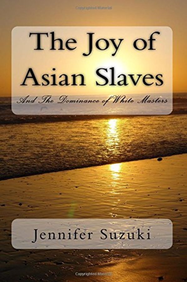 Cover Art for 9781541102262, The Joy of Asian Slaves: And The Dominance of White Masters by Jennifer Suzuki