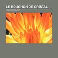 Cover Art for 9781232560265, Le Bouchon de cristal by Maurice Leblanc