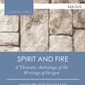 Cover Art for 9780567658265, Spirit and Fire: A Thematic Anthology of the Writings of Origen by Von Balthasar, Hans Urs, Professor Emeritus Robert J. Daly