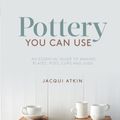 Cover Art for 9781782215608, Pottery You Can Use by Jacqui Atkin