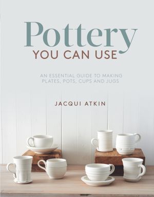 Cover Art for 9781782215608, Pottery You Can Use by Jacqui Atkin