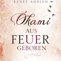 Cover Art for 9783732582150, Okami - Aus Feuer geboren by Renée Ahdieh