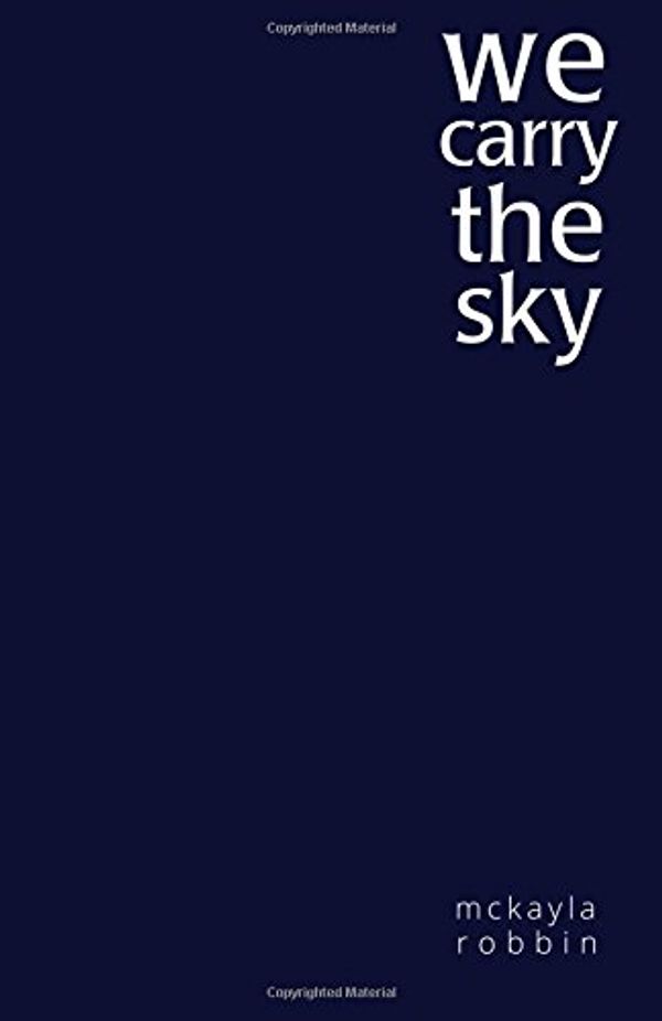 Cover Art for 9781539367383, we carry the sky by Mckayla Robbin