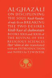Cover Art for 9780946621439, Al-Ghazali on Disciplining the Soul and on Breaking the Two Desires: Books XXII and XXIII of the Revival of the Religious Sciences (Ihya' 'Ulum al-Din) by Abu Hamid Muhammad Ghazali