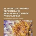 Cover Art for 9781130451764, St. Louis Daily Market Reporter and Merchants Exchange Price Current by O'Connor Market Reporter Company