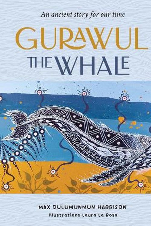 Cover Art for 9781922613899, Gurawul the Whale: An ancient story for our time by Dulumunmun Harrison, Max
