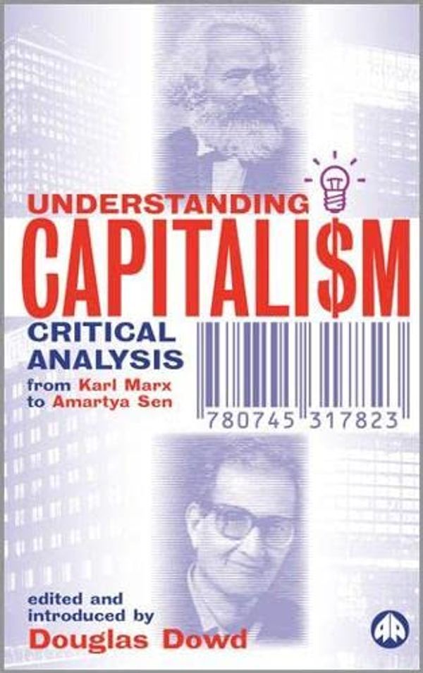 Cover Art for 9780745317830, Understanding Capitalism: Critical Analysis from Karl Marx to Amartya Sen by Douglas Dowd