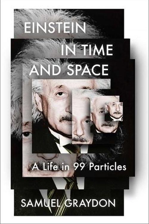 Cover Art for 9781982185107, Einstein in Time and Space: A Life in 99 Particles by Samuel Graydon