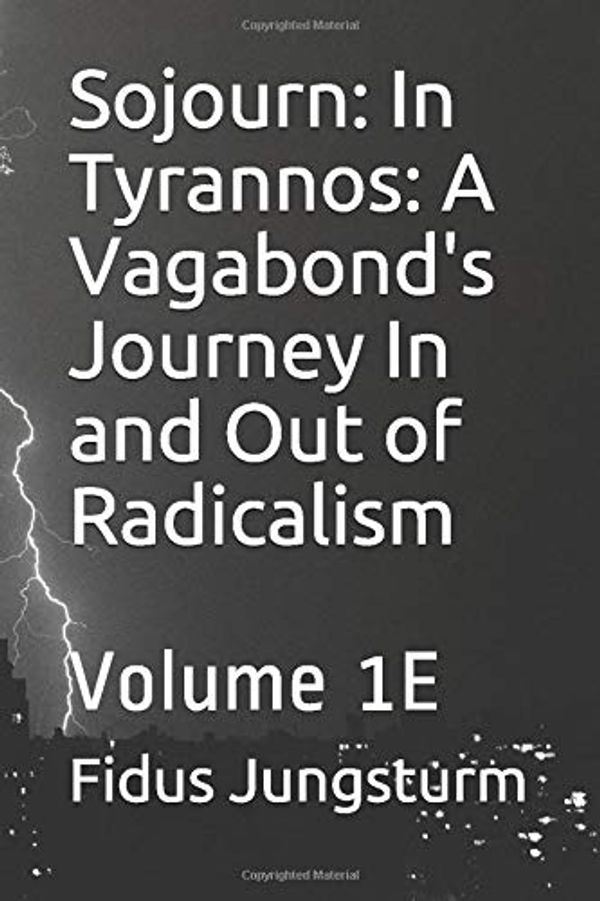 Cover Art for 9781674904818, Sojourn: In Tyrannos: A Vagabond's Journey In and Out of Radicalism: Volume 1E by Fidus Jungsturm