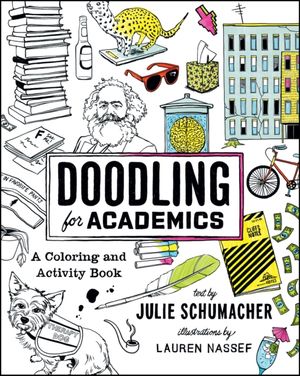 Cover Art for 9780226467047, Doodling for Academics: A Coloring and Activity Book (Chicago Guides to Academic Life (Paperback)) by Julie Schumacher