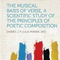 Cover Art for 9781313841573, The Musical Basis of Verse, a Scientific Study of the Principles of Poetic Composition by Dabney J. P. (Julia Parker) 1850-