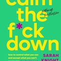 Cover Art for B07CWQ2B1B, Calm the F*ck Down: How to Control What You Can and Accept What You Can't So You Can Stop Freaking Out and Get On With Your Life (A No F*cks Given Guide Book 4) by Sarah Knight