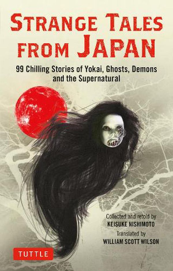 Cover Art for 9784805316603, Strange Tales from Japan: 99 Stories of Yokai, Ghosts and the Supernatural by Keisuke Nishimoto (author), William Scott Wilson (translator)