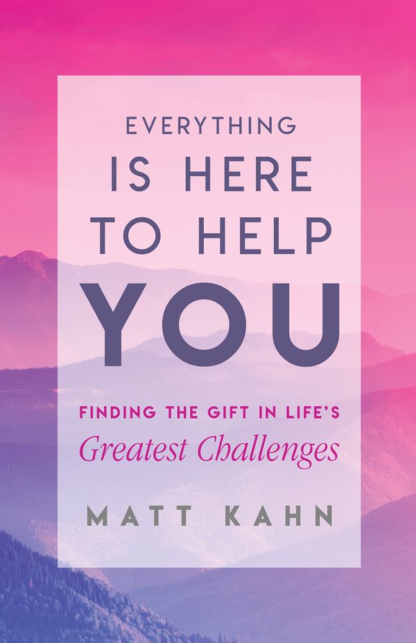 Cover Art for 9781401954970, Everything is Here to Help YouA Loving Guide to Your Soul's Evolution by Matt Kahn