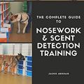 Cover Art for B081G5GP8J, The Complete Guide to Nosework and Scent Detection Training by Jackie Abikhair