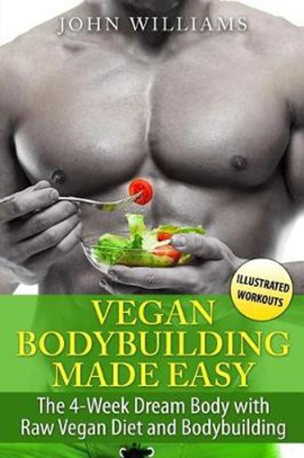 Cover Art for 9781520929743, Vegan Bodybuilding Made Easy: The 4-Week Dream Body with Raw Vegan Diet and Bodybuilding (Vegan Bodybuilding in Black&White) by John Williams