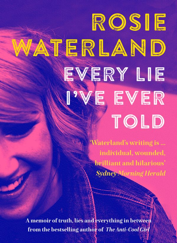 Cover Art for 9781460750650, Every Lie I've Ever Told by Rosie Waterland