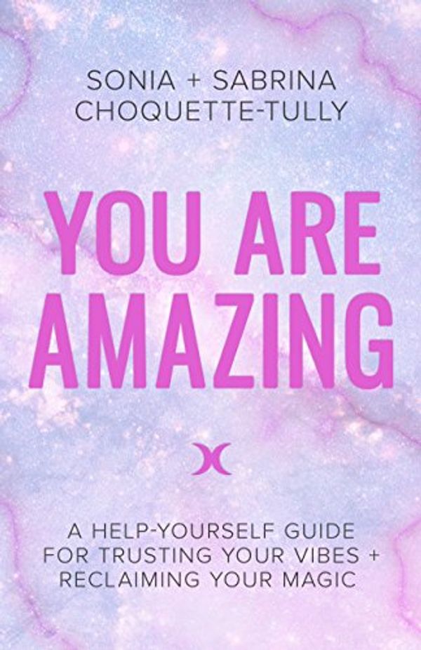 Cover Art for 9781401952334, You Are AmazingA Help-Yourself Guide for Trusting Your Vibes +... by Sonia Choquette-Tully