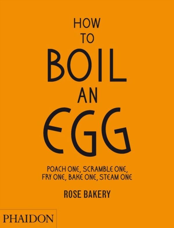 Cover Art for 9780714862415, How to Boil an Egg: Poach One, Scramble One, Fry One, Bake One, Stea    m One by Rose Carrarini